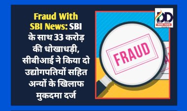 Fraud With SBI News: SBI के साथ 33 करोड़ की धोखाधड़ी, सीबीआई ने किया दो उद्योगपतियों...  ddnewsportal.com