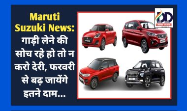 Maruti Suzuki News: मारुति सुजुकी की गाड़ी लेने की सोच रहे हो तो न करो देरी, फरवरी से बढ़ जायेंगे इतने दाम... ddnewsportal.com
