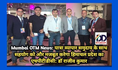Mumbai OTM News: यात्रा व्यापार समुदाय के साथ सहयोग को और मजबूत करेगा हिमाचल प्रदेश का एचपीटीडीसी: डाॅ राजीव कुमार ddnewsportal.com