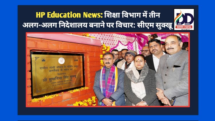 HP Education News: शिक्षा विभाग में तीन अलग-अलग निदेशालय बनाने पर विचार- सीएम सुक्खू ddnewsportal.com