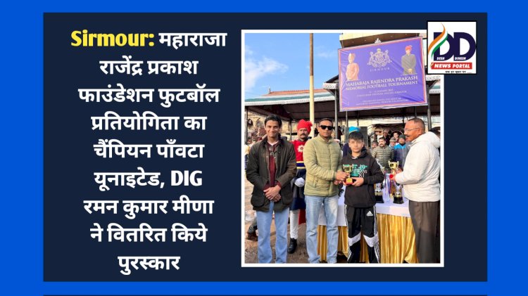 Sirmour: महाराजा राजेंद्र प्रकाश फाउंडेशन फुटबॉल प्रतियोगिता का चैंपियन पाँवटा यूनाइटेड, DIG रमन कुमार मीणा ने वितरित किये पुरस्कार ddnewsportal.com
