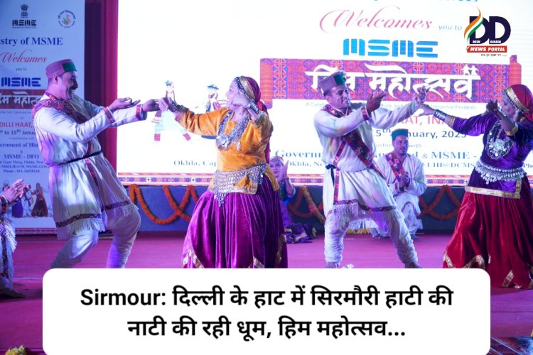 Sirmour: दिल्ली के हाट में सिरमौरी हाटी की नाटी की रही धूम, हिम महोत्सव... ddnewsportal.com