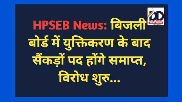 HPSEB News: बिजली बोर्ड में युक्तिकरण के बाद सैंकड़ों पद होंगे समाप्त, विरोध शुरु... ddnewsportal.com