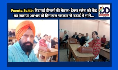 Paonta Sahib: रिटायर्ड टीचर्स की बैठक- टैक्स स्लैब को केंद्र का जताया आभार तो हिमाचल सरकार से उठाई ये मांगे... ddnewsportal.com