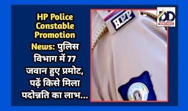 HP Police Constable Promotion News: पुलिस विभाग में 77 जवान हुए प्रमोट, पढ़ें किसे मिला पदोन्नति का लाभ...  ddnewsportal.com