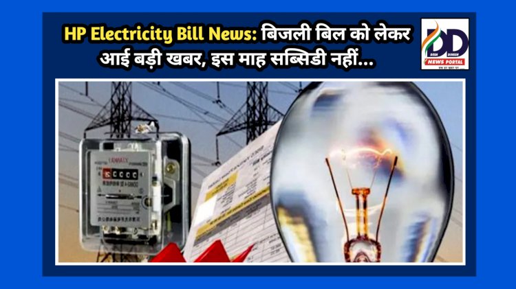HP Electricity Bill News: बिजली बिल को लेकर आई बड़ी खबर, इस माह सब्सिडी नहीं... ddnewsportal.com