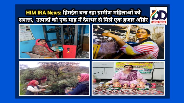 HIM IRA News: हिमईरा बना रहा ग्रामीण महिलाओं को सशक्त, उत्पादों को एक माह में देशभर से मिले एक हजार ऑर्डर ddnewsportal.com