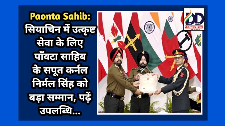 Paonta Sahib: सियाचिन में उत्कृष्ट सेवा के लिए पाँवटा साहिब के सपूत कर्नल निर्मल सिंह को बड़ा सम्मान, पढ़ें उपलब्धि... ddnewsportal.com