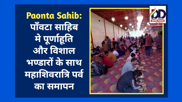 Paonta Sahib: पाँवटा साहिब मे पूर्णाहूति और विशाल भण्डारों के साथ महाशिवरात्रि पर्व का समापन ddnewsportal.com
