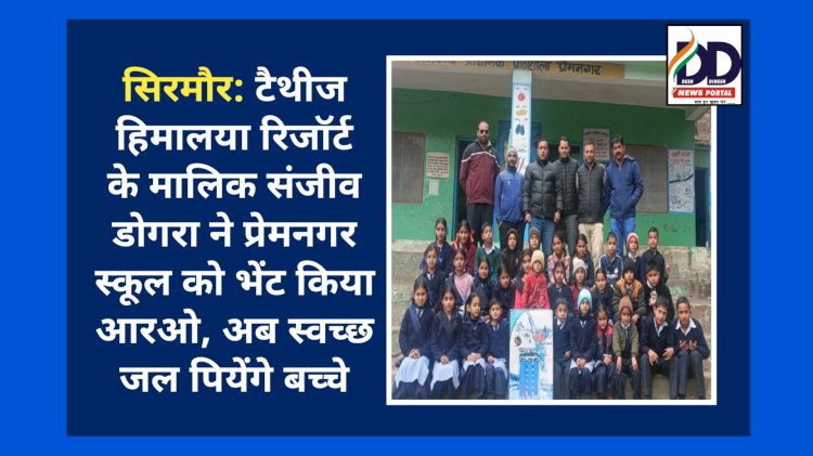 सिरमौर: टैथीज हिमालया रिजॉर्ट के मालिक संजीव डोगरा ने प्रेमनगर स्कूल को भेंट किया आरओ, अब स्वच्छ जल पियेंगे बच्चे ddnewsportal.com
