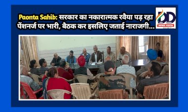 Paonta Sahib: सरकार का नकारात्मक रवैया पड़ रहा पेंशनर्ज पर भारी, बैठक कर इसलिए जताई नाराजगी... ddnewsportal.com