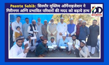 Paonta Sahib: सिरमौर मुस्लिम ऑर्गेनाइजेशन ने गिरिनगर अग्नि प्रभावित परिवारों की मदद को बढ़ाये हाथ ddnewsportal.com