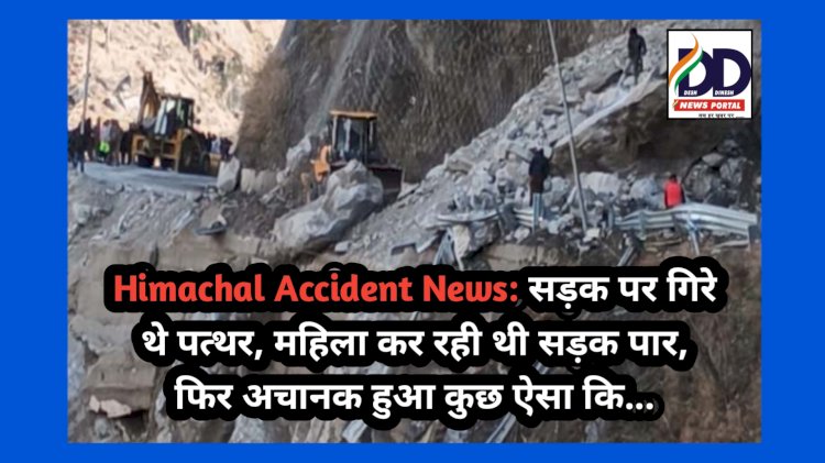 Himachal Accident News: सड़क पर गिरे थे पत्थर, महिला कर रही थी सड़क पार, फिर अचानक हुआ कुछ ऐसा कि... ddnewsportal.com