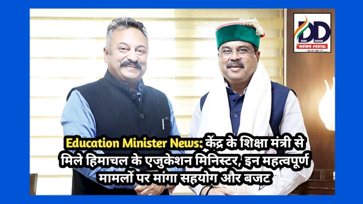 Education Minister News: केंद्रीय शिक्षा मंत्री से मिले हिमाचल के एजुकेशन मिनिस्टर, इन महत्वपूर्ण मामलों पर मांगा सहयोग और बजट ddnewsportal.com