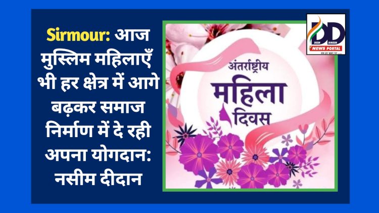 Sirmour: आज मुस्लिम महिलाएँ भी हर क्षेत्र में आगे बढ़कर समाज निर्माण में दे रही अपना योगदान: नसीम दीदान ddnewsportal.com