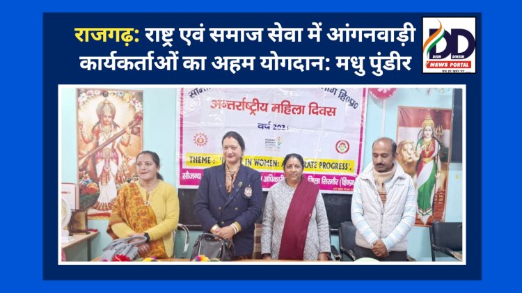 राजगढ़: राष्ट्र एवं समाज सेवा में आंगनवाड़ी कार्यकर्ताओं का अहम योगदान: मधु पुंडीर ddnewsportal.com