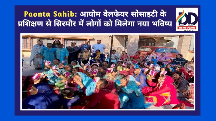 Paonta Sahib: आयोम वेलफेयर सोसाइटी के प्रशिक्षण से सिरमौर में लोगों को मिलेगा नया भविष्य ddnewsportal.com