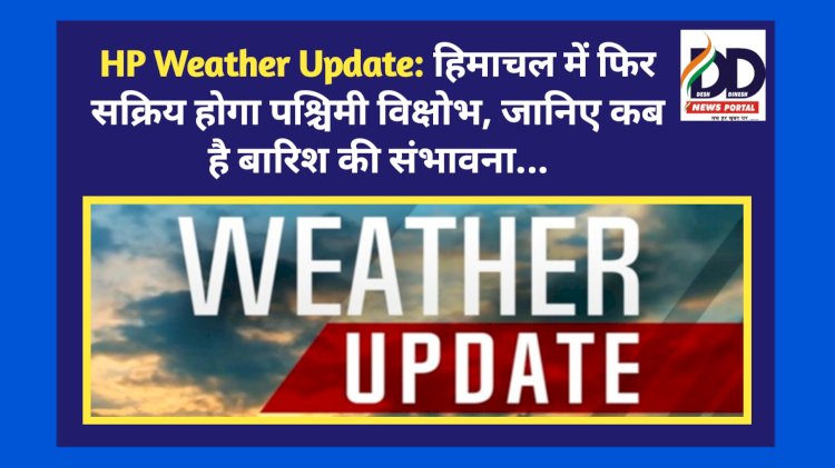 HP Weather Update: हिमाचल में फिर सक्रिय होगा पश्चिमी विक्षोभ, जानिए कब है बारिश की संभावना... ddnewsportal.com