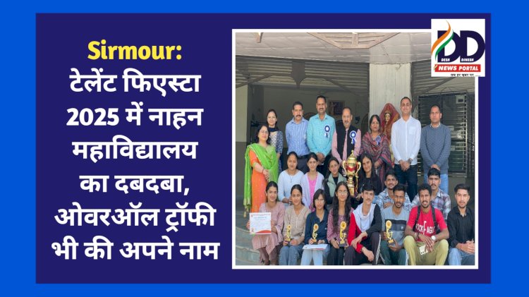 Sirmour: टेलेंट फिएस्टा 2025 में नाहन महाविद्यालय का दबदबा, ओवरऑल ट्रॉफी भी की अपने नाम  ddnewsportal.com