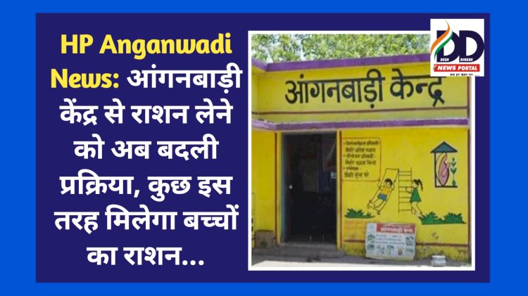 HP Anganwadi News: आंगनबाड़ी केंद्र से राशन लेने को अब बदली प्रक्रिया, कुछ इस तरह मिलेगा बच्चों का राशन... ddnewsportal.com