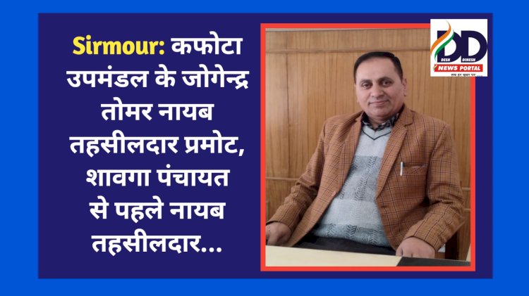 Sirmour: कफोटा उपमंडल के जोगेन्द्र तोमर नायब तहसीलदार प्रमोट, विपरीत हालातों में संघर्ष कर हासिल किया मुकाम... ddnewsportal.com