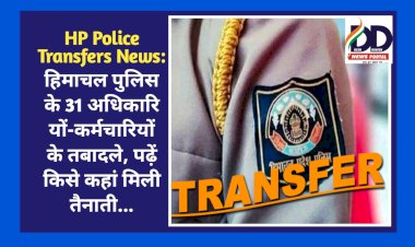 HP Police Transfers News: हिमाचल पुलिस के 31 अधिकारियों-कर्मचारियों के तबादले, पढ़ें किसे कहां मिली तैनाती... ddnewsportal.com