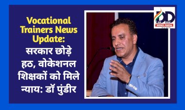 Vocational Trainers News Update: सरकार छोड़े हठ, वोकेशनल शिक्षकों को मिले न्याय: डाॅ पुंडीर ddnewsportal.com