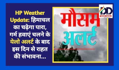 HP Weather Update: हिमाचल का चढ़ेगा पारा, गर्म हवाएं चलने के येलो अलर्ट के बाद इस दिन से राहत की संभावना... ddnewsportal.com