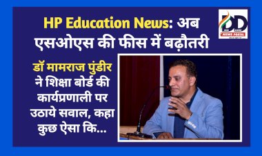 HP Education News: अब एसओएस की फीस में बढ़ौतरी, डाॅ मामराज पुंडीर ने शिक्षा बोर्ड की कार्यप्रणाली पर उठाये सवाल  ddnewsportal.com