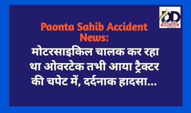 Paonta Sahib Accident News: मोटरसाइकिल चालक कर रहा था ओवरटेक तभी आया ट्रैक्टर की चपेट में, दर्दनाक हादसा.. ddnewsportal.com