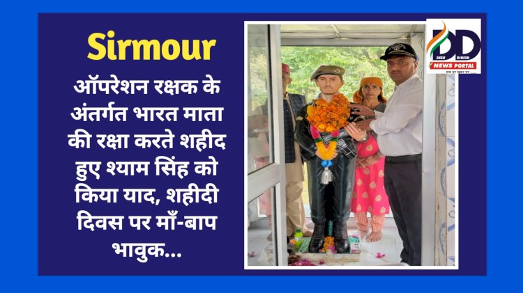 सिरमौर: ऑपरेशन रक्षक के अंतर्गत भारत माता की रक्षा करते शहीद हुए श्याम सिंह को किया याद ddnewsportal.com