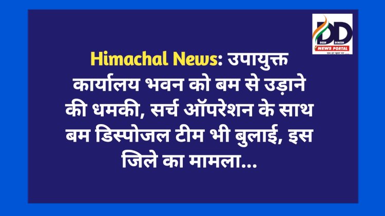Himachal News: उपायुक्त कार्यालय भवन को बम से उड़ाने की धमकी, इस जिले का मामला... ddnewsportal.com