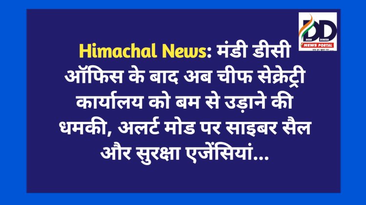 Himachal News: मंडी डीसी ऑफिस के बाद अब चीफ सेक्रेट्री कार्यालय को बम से उड़ाने की धमकी, अलर्ट मोड पर साइबर सैल और सुरक्षा एजेंसियां... ddnewsportal.com