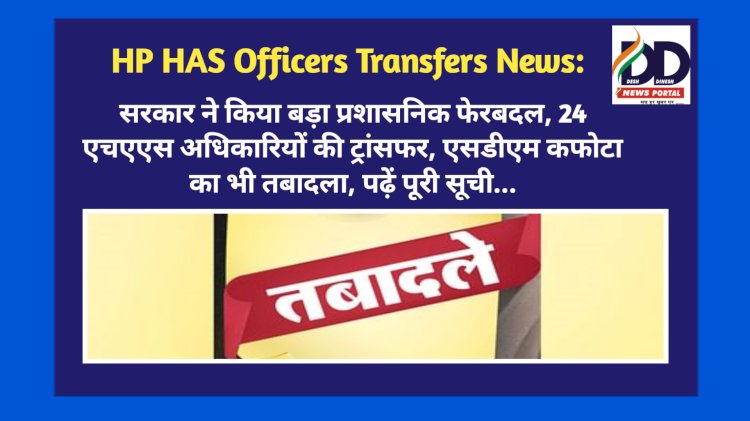HP HAS Officers Transfers News: सरकार ने किया बड़ा प्रशासनिक फेरबदल, 24 एचएएस अधिकारियों की ट्रांसफर  ddnewsportal.com