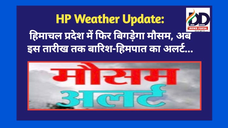 HP Weather Update: हिमाचल प्रदेश में फिर बिगड़ेगा मौसम, अब इस तारीख तक बारिश-हिमपात का अलर्ट... ddnewsportal.com