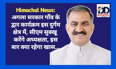 Himachal News: अगला सरकार गाँव के द्वार कार्यक्रम इस दुर्गम क्षेत्र में, सीएम सुक्खू करेंगे अध्यक्षता, इस बार क्या रहेगा खास... ddnewsportal.com