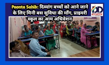 Paonta Sahib: दिव्यांग बच्चों को आने जाने के लिए मिनी बस सुविधा की माँग, प्राइमरी स्कूल का आम अधिवेशन  ddnewsportal.com