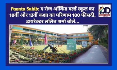 Paonta Sahib: द रोज ऑर्किड वर्ल्ड स्कूल का 10वीं और 12वीं कक्षा का परिणाम 100 फीसदी, डायरेक्टर ललित शर्मा बोले...  ddnewsportal.com