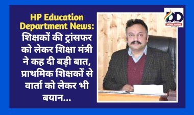 HP Education Department News: शिक्षकों की ट्रांसफर को लेकर शिक्षा मंत्री ने कह दी बड़ी बात  ddnewsportal.com