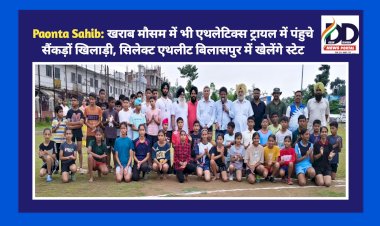 Paonta Sahib: खराब मौसम में भी एथलेटिक्स ट्रायल में पंहुचे सैंकड़ों खिलाड़ी, सिलेक्ट एथलीट बिलासपुर में खेलेंगे स्टेट ddnewsportal.com