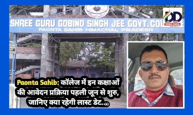 Paonta Sahib: कॉलेज में इन कक्षाओं की आवेदन प्रक्रिया पहली जून से शुरु, जानिए क्या रहेगी लास्ट डेट...  ddnewsportal.com