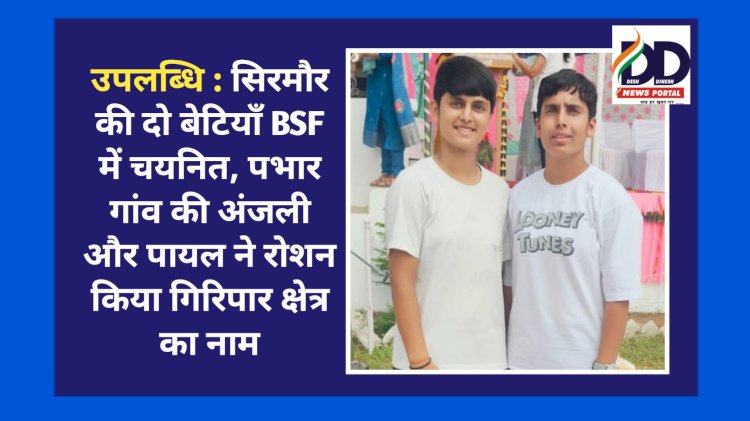 उपलब्धि : सिरमौर की दो बेटियाँ BSF में चयनित, पभार गांव की अंजली और पायल ने रोशन किया गिरिपार क्षेत्र का नाम ddnewsportal.com