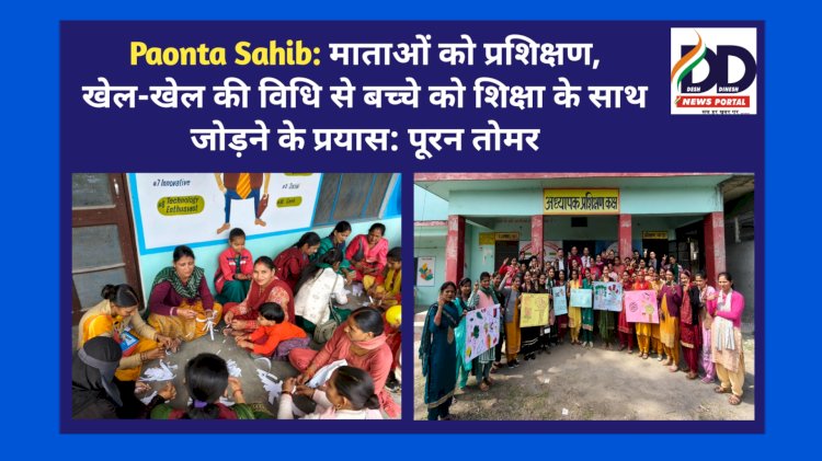Paonta Sahib: माताओं को प्रशिक्षण, सिखाये खेल-खेल की विधि से बच्चे को शिक्षा के साथ जोड़ने के प्रयास: पूरन तोमर ddnewsportal.com