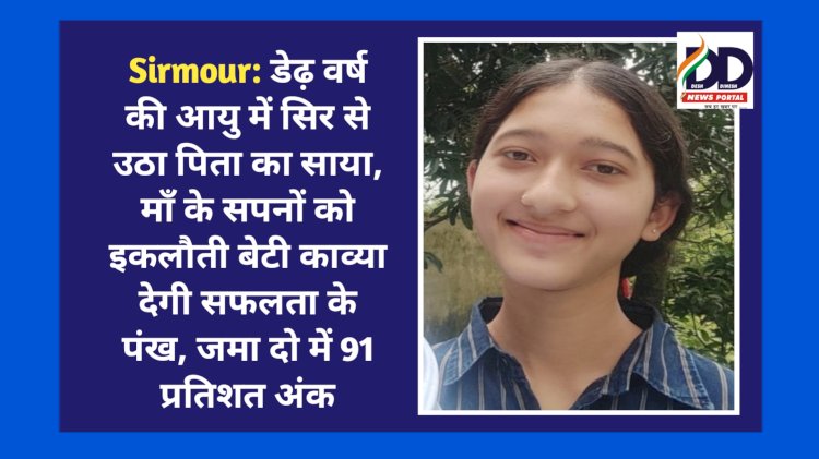 Sirmour: डेढ़ वर्ष की आयु में सिर से उठा पिता का साया, माँ के सपनों को इकलौती बेटी काव्या देगी सफलता के पंख ddnewsportal.com