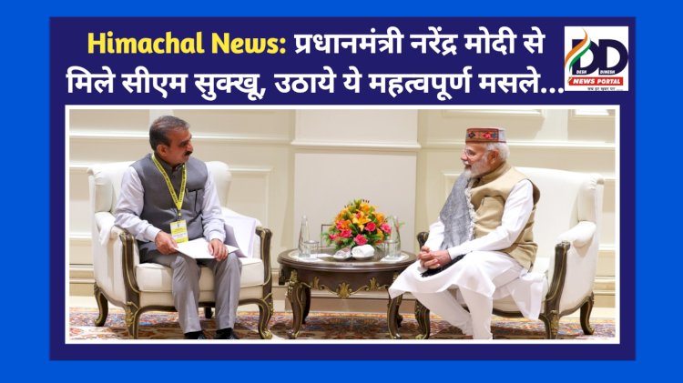 Himachal News: प्रधानमंत्री नरेंद्र मोदी से मिले सीएम सुक्खू, उठाये ये महत्वपूर्ण मसले... ddnewsportal.com