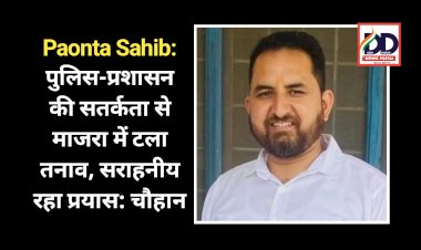 Paonta Sahib: पुलिस-प्रशासन की सतर्कता से माजरा में टला तनाव, सराहनीय रहा प्रयास: चौहान ddnewsportal.com