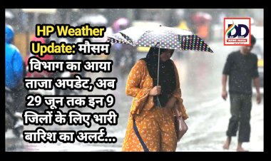 HP Weather Update: मौसम विभाग का आया ताजा अपडेट, अब 29 जून तक इन 9 जिलों के लिए भारी बारिश का अलर्ट... ddnewsportal.com