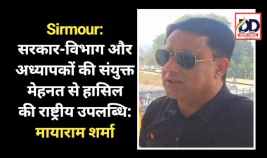 Sirmour: सरकार-विभाग और अध्यापकों की संयुक्त मेहनत से हासिल की राष्ट्रीय उपलब्धि: मायाराम शर्मा  ddnewsportal.com