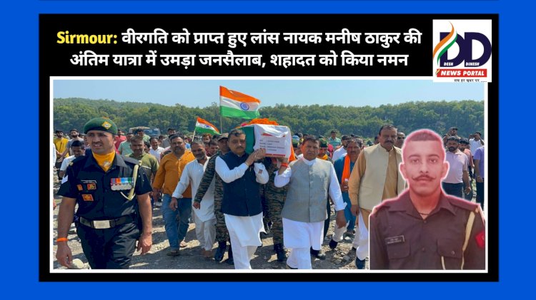 Sirmour: वीरगति को प्राप्त हुए लांस नायक मनीष ठाकुर की अंतिम यात्रा में उमड़ा जनसैलाब, शहादत को किया नमन ddnewsportal.com