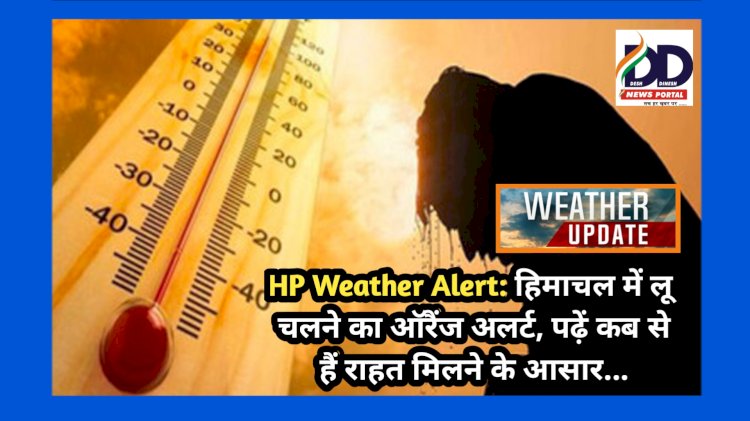HP Weather Alert: हिमाचल में लू चलने का ऑरैंज अलर्ट, पढ़ें कब से हैं राहत मिलने के आसार... ddnewsportal.com